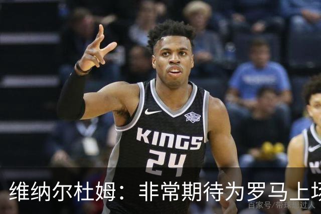 维纳尔杜姆：非常期待为罗马上场 将竭尽全力