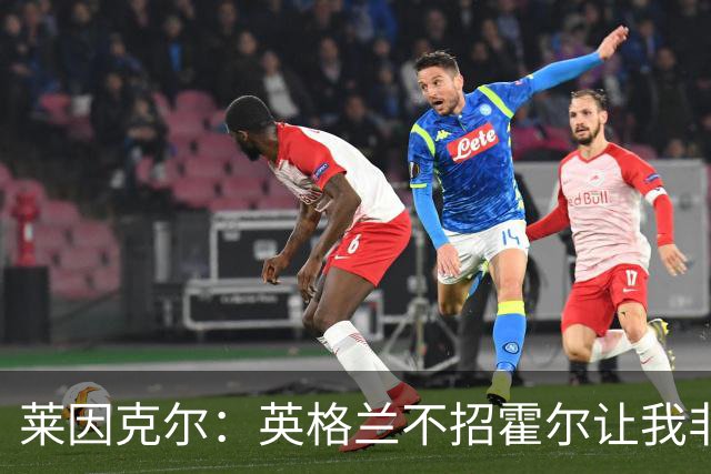 莱因克尔：英格兰不招霍尔让我非常不解，为帕尔默落选感到失望